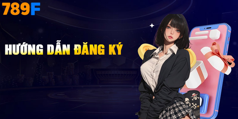 Hướng Dẫn 789F - Lối Tắt Đến Với Thế Giới Giải Trí 1 Hướng dẫn 789F về đăng ký tài khoản